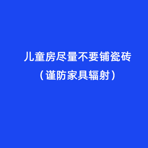 兒童房盡量不要鋪瓷磚(謹防家具輻射) 兒童房盡量不要鋪瓷磚(謹防家具輻射)