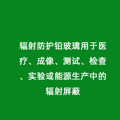 輻射防護鉛玻璃用于醫療、成像、測試、檢查、實(shí)驗或能源生產(chǎn)中的輻射屏蔽